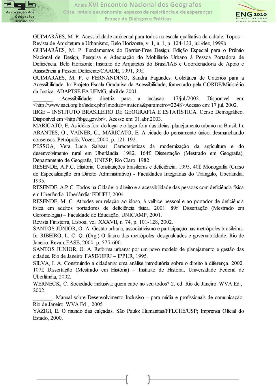 Belo Horizonte: Instituto de Arquitetos do Brasil/IAB e Coordenadoria de Apoio e Assistência à Pessoa Deficiente/CAADE, 1991, 39f. GUIMARÃES, M. P. e FERNANDINO, Sandra Fagundes.