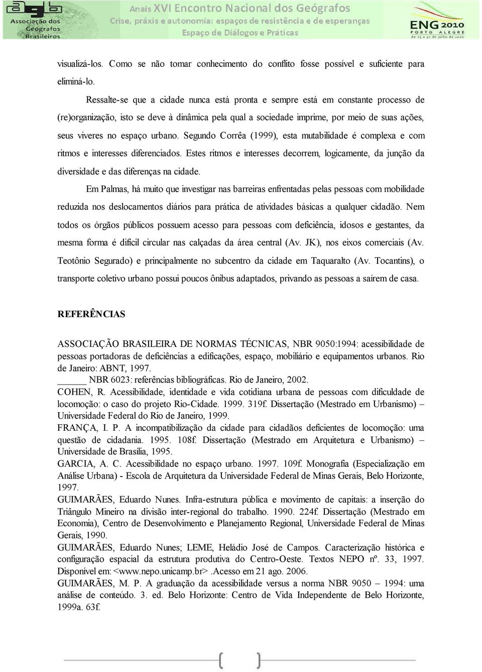 espaço urbano. Segundo Corrêa (1999), esta mutabilidade é complexa e com ritmos e interesses diferenciados.