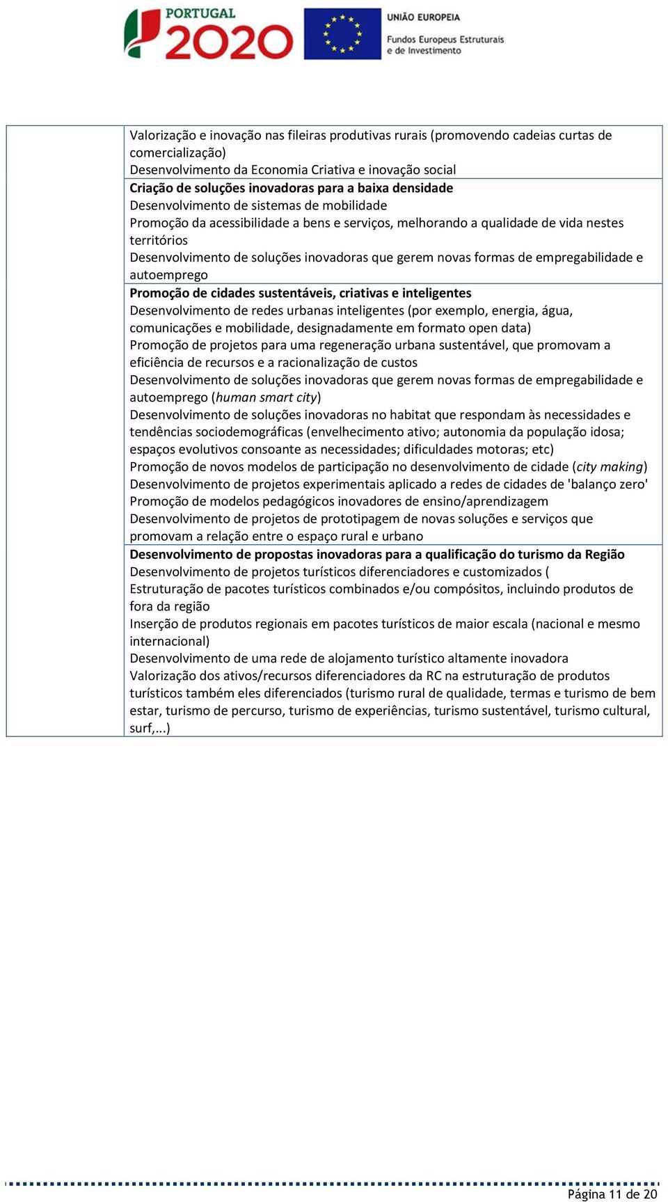 novas formas de empregabilidade e autoemprego Promoção de cidades sustentáveis, criativas e inteligentes Desenvolvimento de redes urbanas inteligentes (por exemplo, energia, água, comunicações e