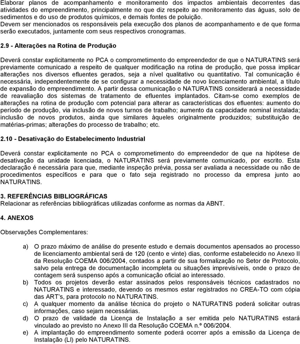 Devem ser mencionados os responsáveis pela execução dos planos de acompanhamento e de que forma serão executados, juntamente com seus respectivos cronogramas. 2.