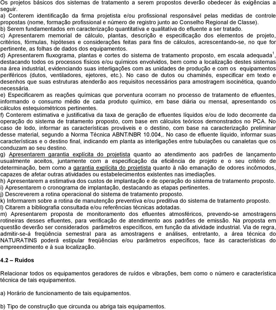 b) Serem fundamentados em caracterização quantitativa e qualitativa do efluente a ser tratado.