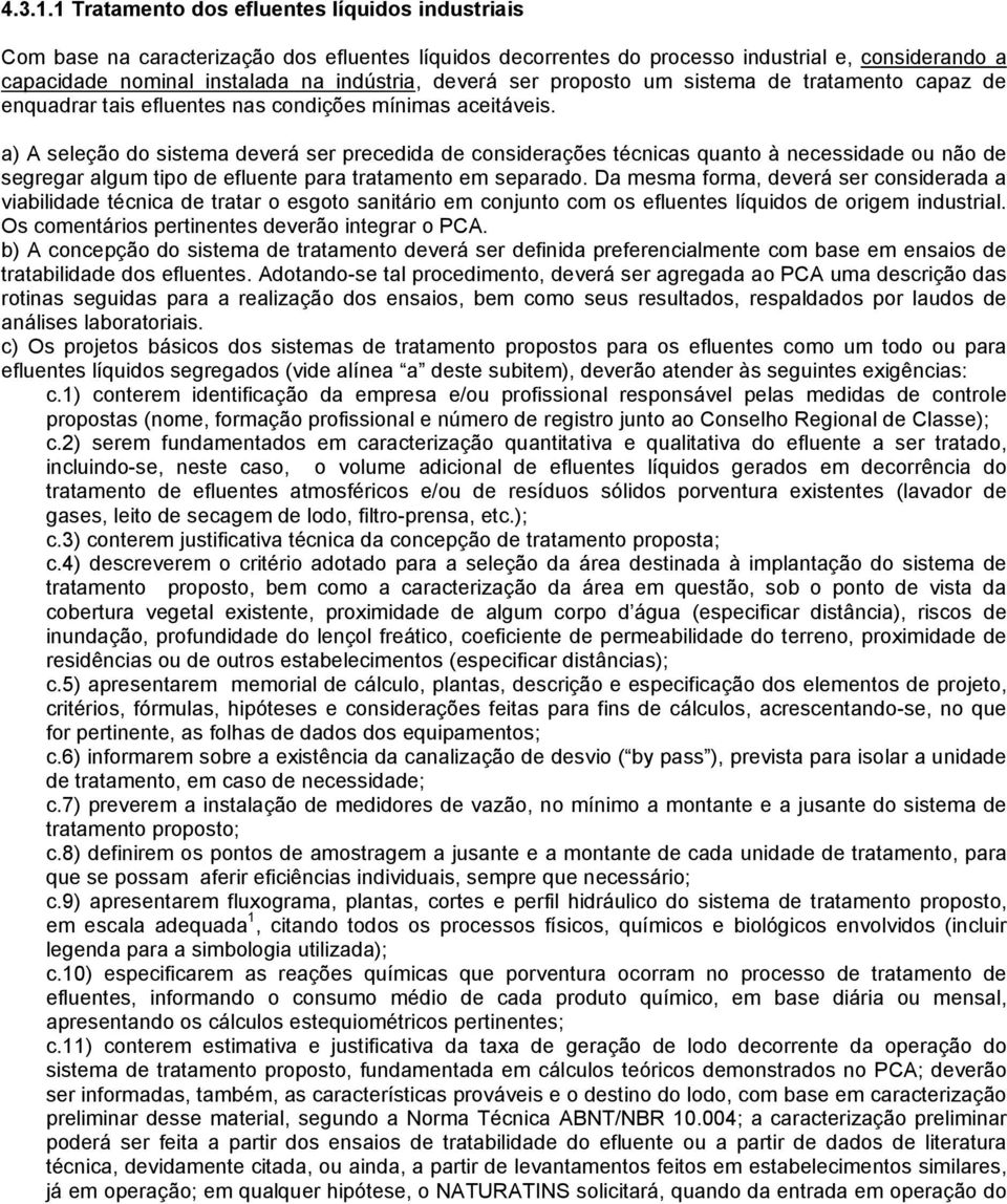 deverá ser proposto um sistema de tratamento capaz de enquadrar tais efluentes nas condições mínimas aceitáveis.