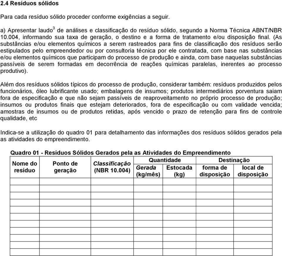 (As substâncias e/ou elementos químicos a serem rastreados para fins de classificação dos resíduos serão estipulados pelo empreendedor ou por consultoria técnica por ele contratada, com base nas