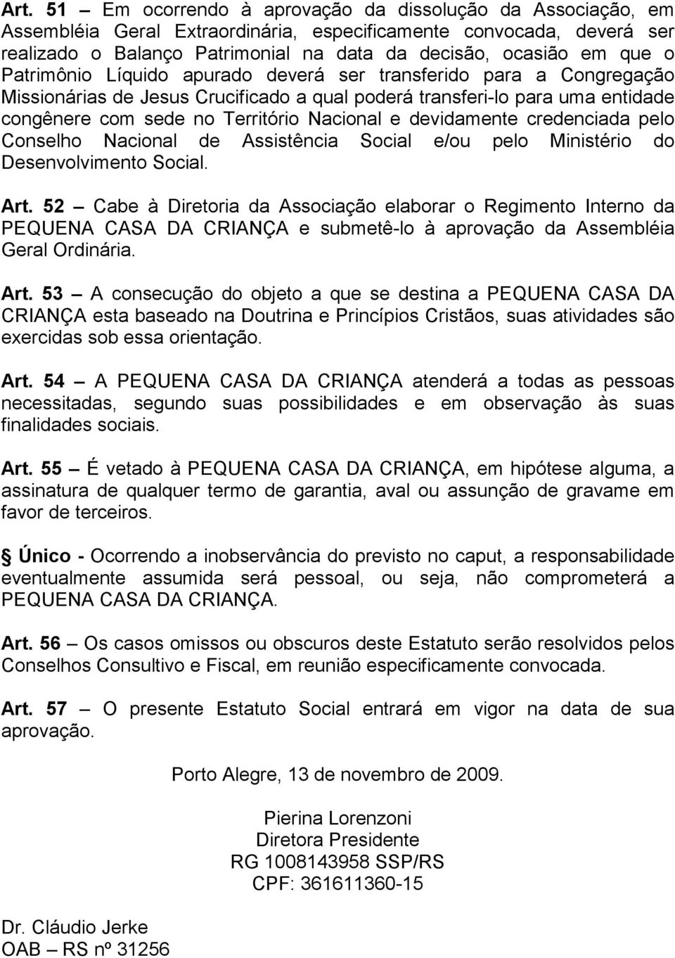 devidamente credenciada pelo Conselho Nacional de Assistência Social e/ou pelo Ministério do Desenvolvimento Social. Art.