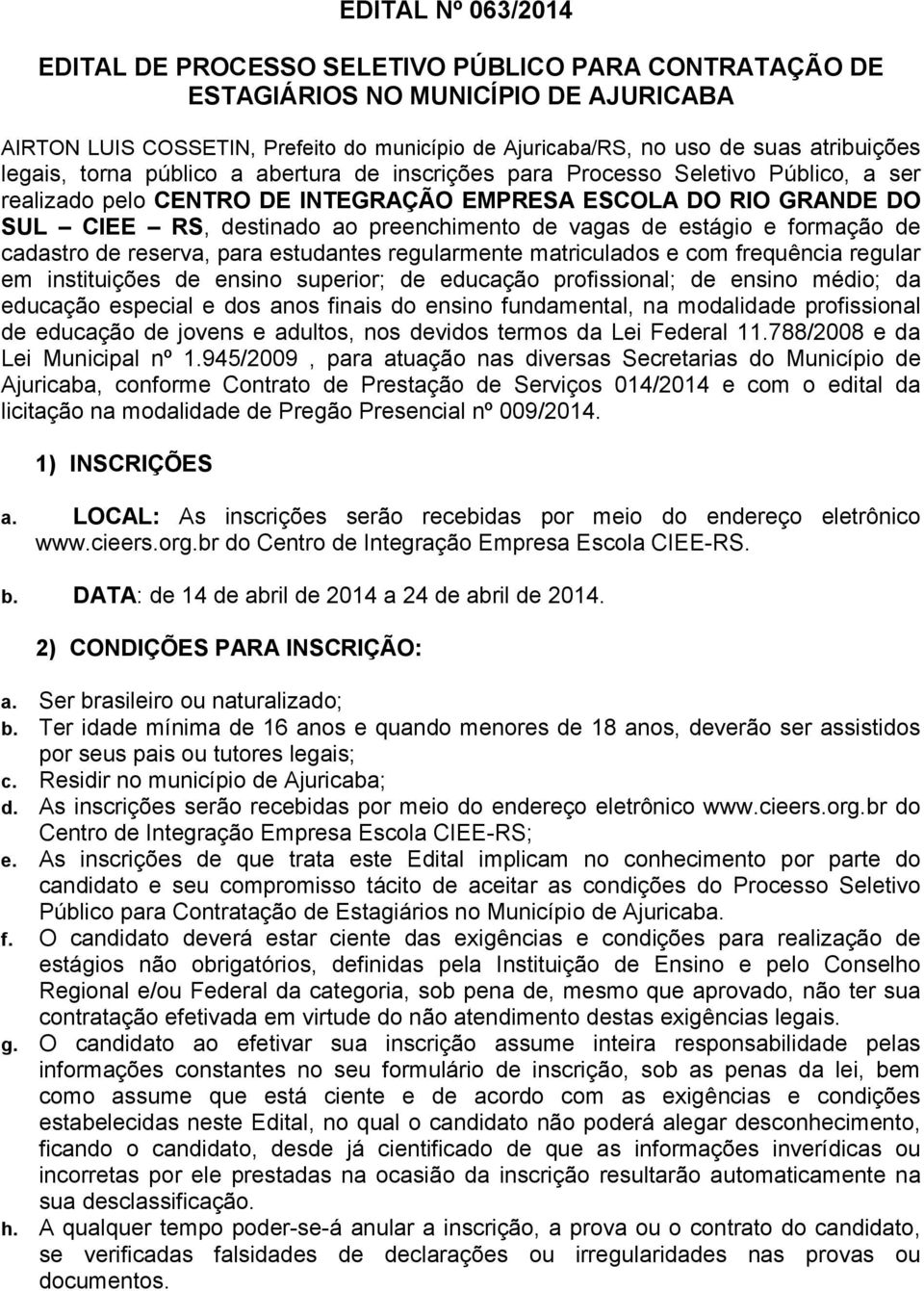 preenchimento de vagas de estágio e formação de cadastro de reserva, para estudantes regularmente matriculados e com frequência regular em instituições de ensino superior; de educação profissional;