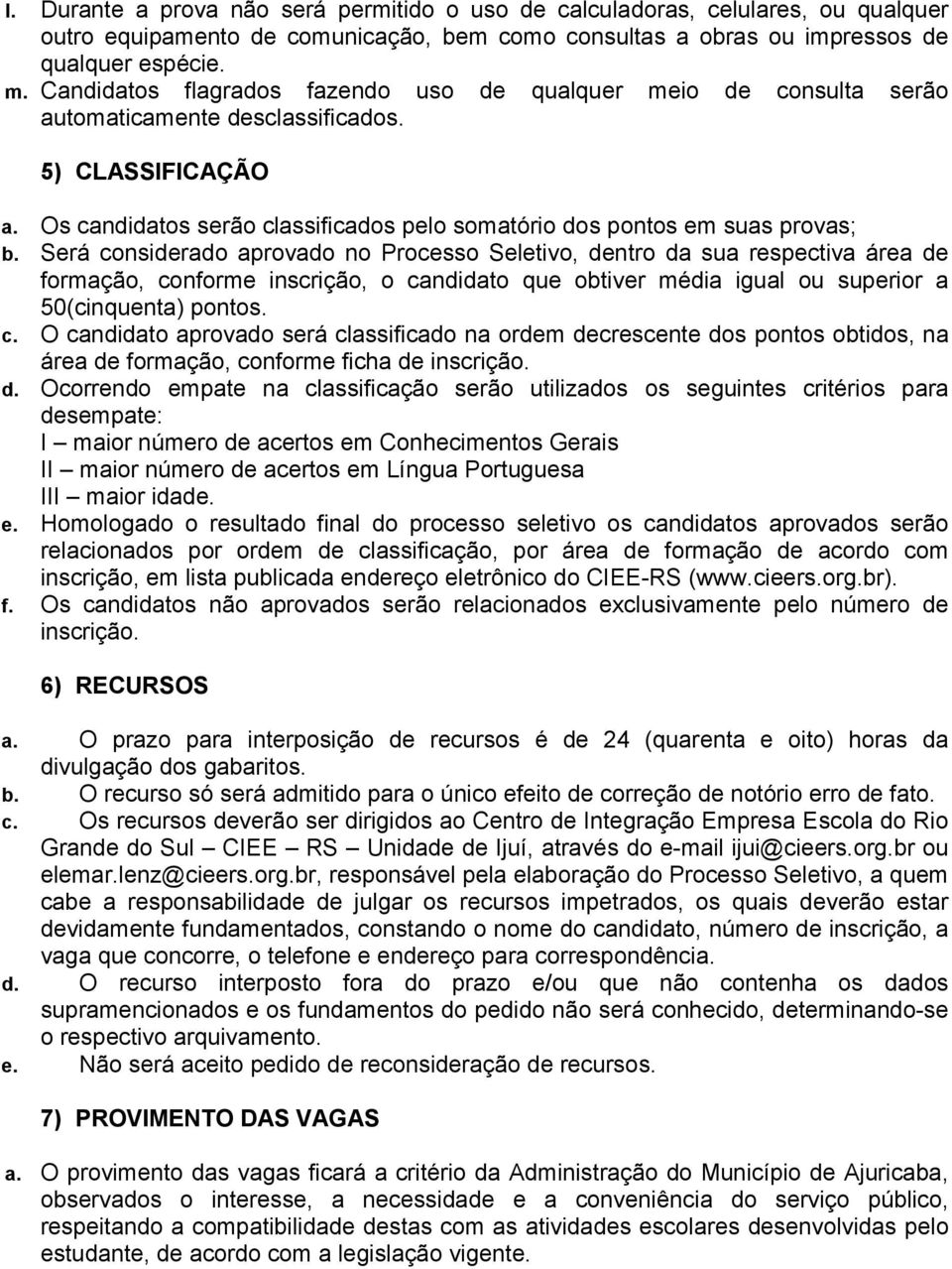 Será considerado aprovado no Processo Seletivo, dentro da sua respectiva área de formação, conforme inscrição, o candidato que obtiver média igual ou superior a 50(cinquenta) pontos. c. O candidato aprovado será classificado na ordem decrescente dos pontos obtidos, na área de formação, conforme ficha de inscrição.