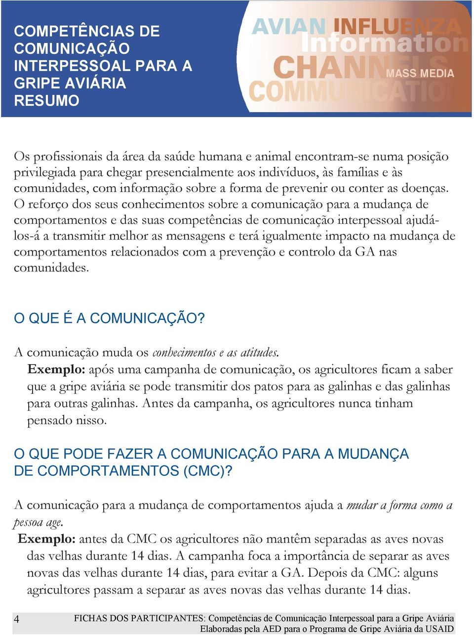 O reforço dos seus conhecimentos sobre a comunicação para a mudança de comportamentos e das suas competências de comunicação interpessoal ajudálos-á a transmitir melhor as mensagens e terá igualmente