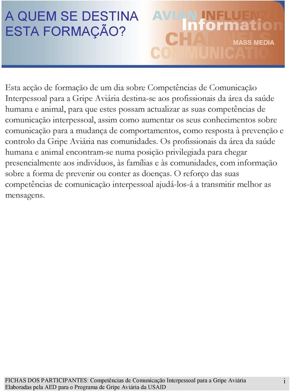 actualizar as suas competências de comunicação interpessoal, assim como aumentar os seus conhecimentos sobre comunicação para a mudança de comportamentos, como resposta à prevenção e controlo da