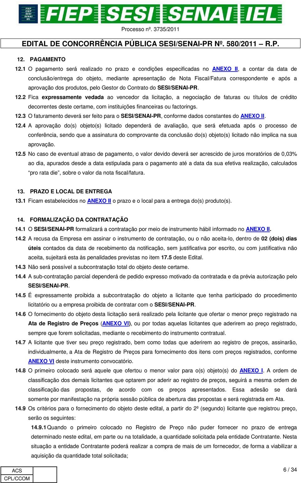aprovação dos produtos, pelo Gestor do Contrato do SESI/SENAI-PR. 12.