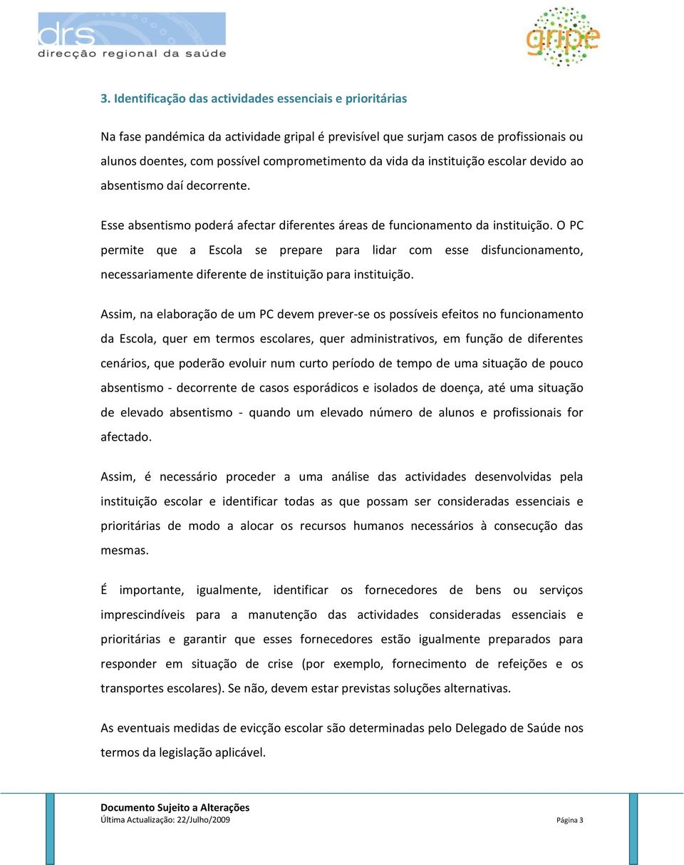 O PC permite que a Escola se prepare para lidar com esse disfuncionamento, necessariamente diferente de instituição para instituição.