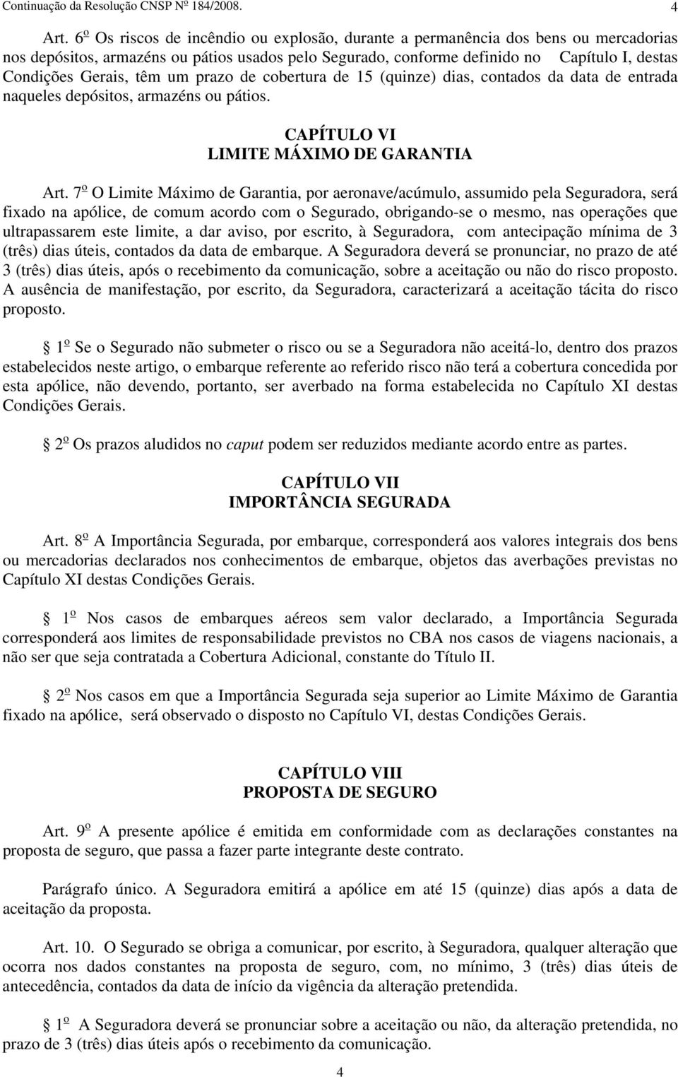 têm um prazo de cobertura de 15 (quinze) dias, contados da data de entrada naqueles depósitos, armazéns ou pátios. CAPÍTULO VI LIMITE MÁXIMO DE GARANTIA Art.