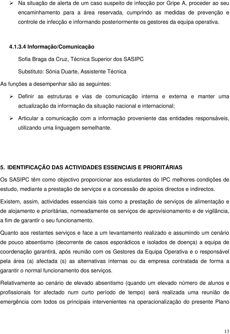 4 Informação/Comunicação Sofia Braga da Cruz, Técnica Superior dos SASIPC Substituto: Sónia Duarte, Assistente Técnica As funções a desempenhar são as seguintes: Definir as estruturas e vias de