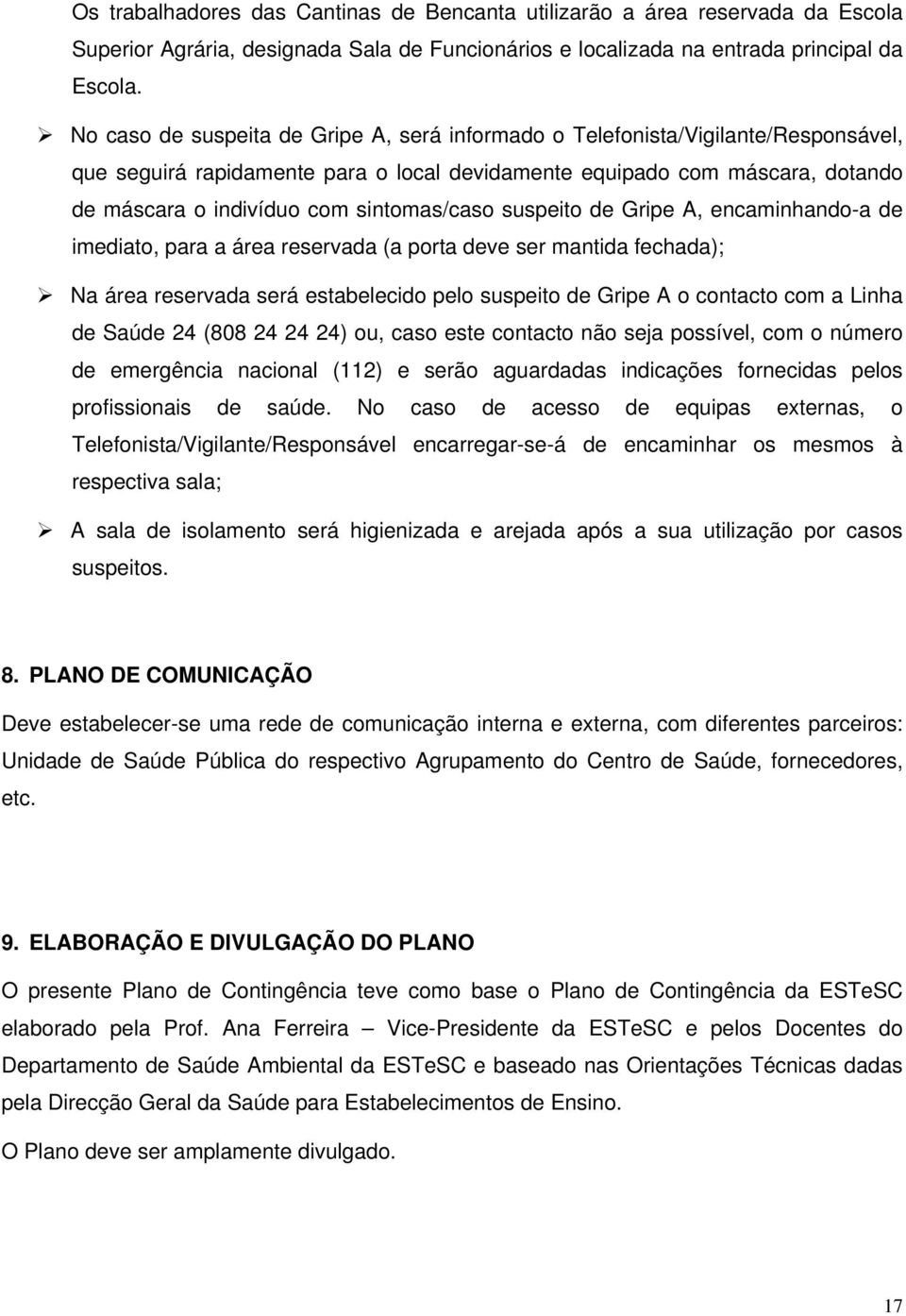 sintomas/caso suspeito de Gripe A, encaminhando-a de imediato, para a área reservada (a porta deve ser mantida fechada); Na área reservada será estabelecido pelo suspeito de Gripe A o contacto com a