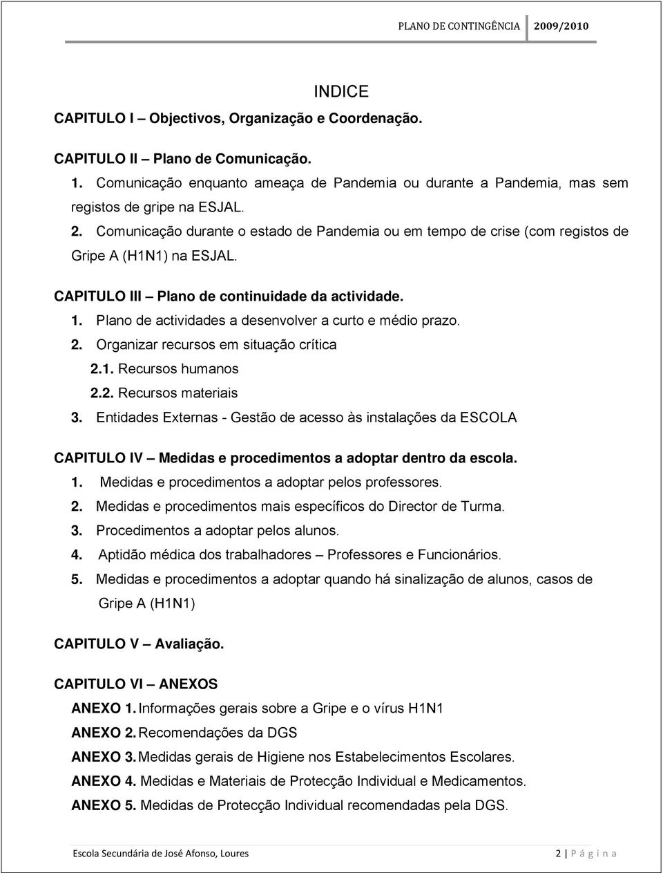 Plano de actividades a desenvolver a curto e médio prazo. 2. Organizar recursos em situação crítica 2.1. Recursos humanos 2.2. Recursos materiais 3.