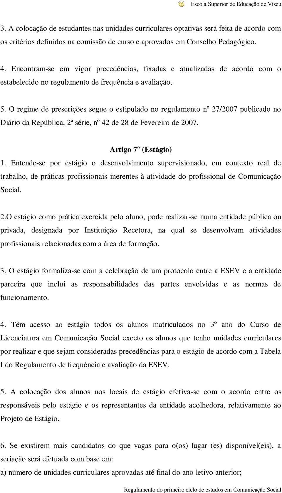 O regime de prescrições segue o estipulado no regulamento nº 27/2007 publicado no Diário da República, 2ª série, nº 42 de 28 de Fevereiro de 2007. Artigo 7º (Estágio) 1.