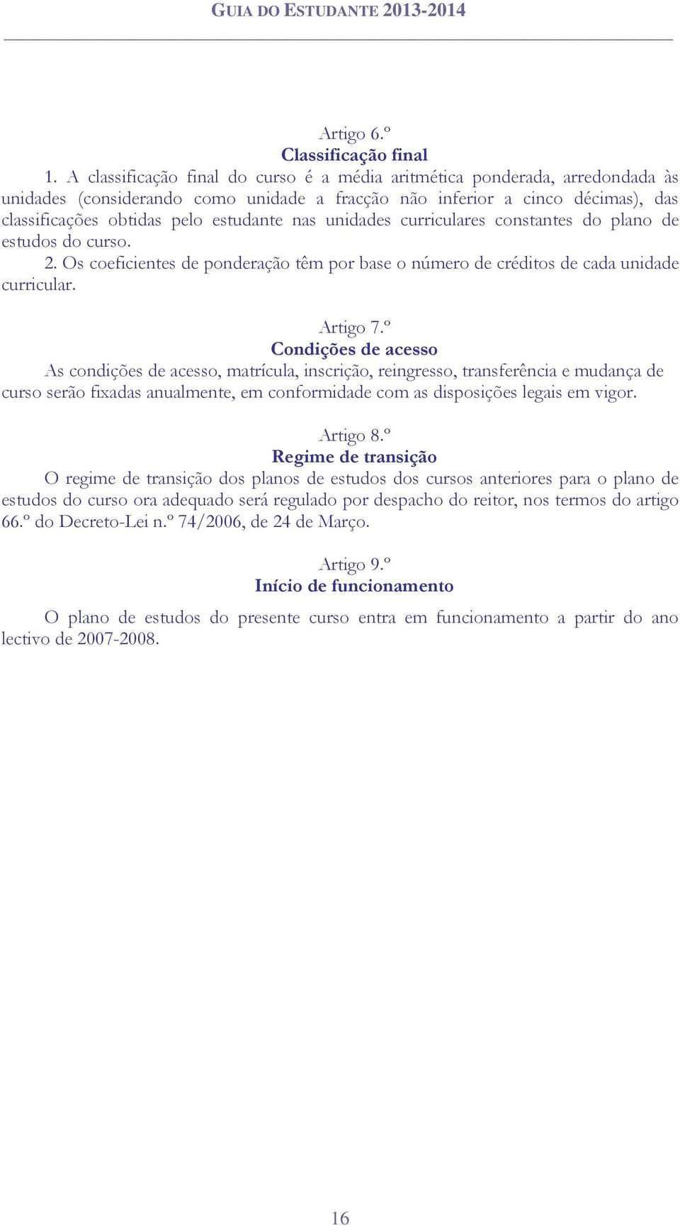 nas unidades curriculares constantes do plano de estudos do curso. 2. Os coeficientes de ponderação têm por base o número de créditos de cada unidade curricular. Artigo 7.