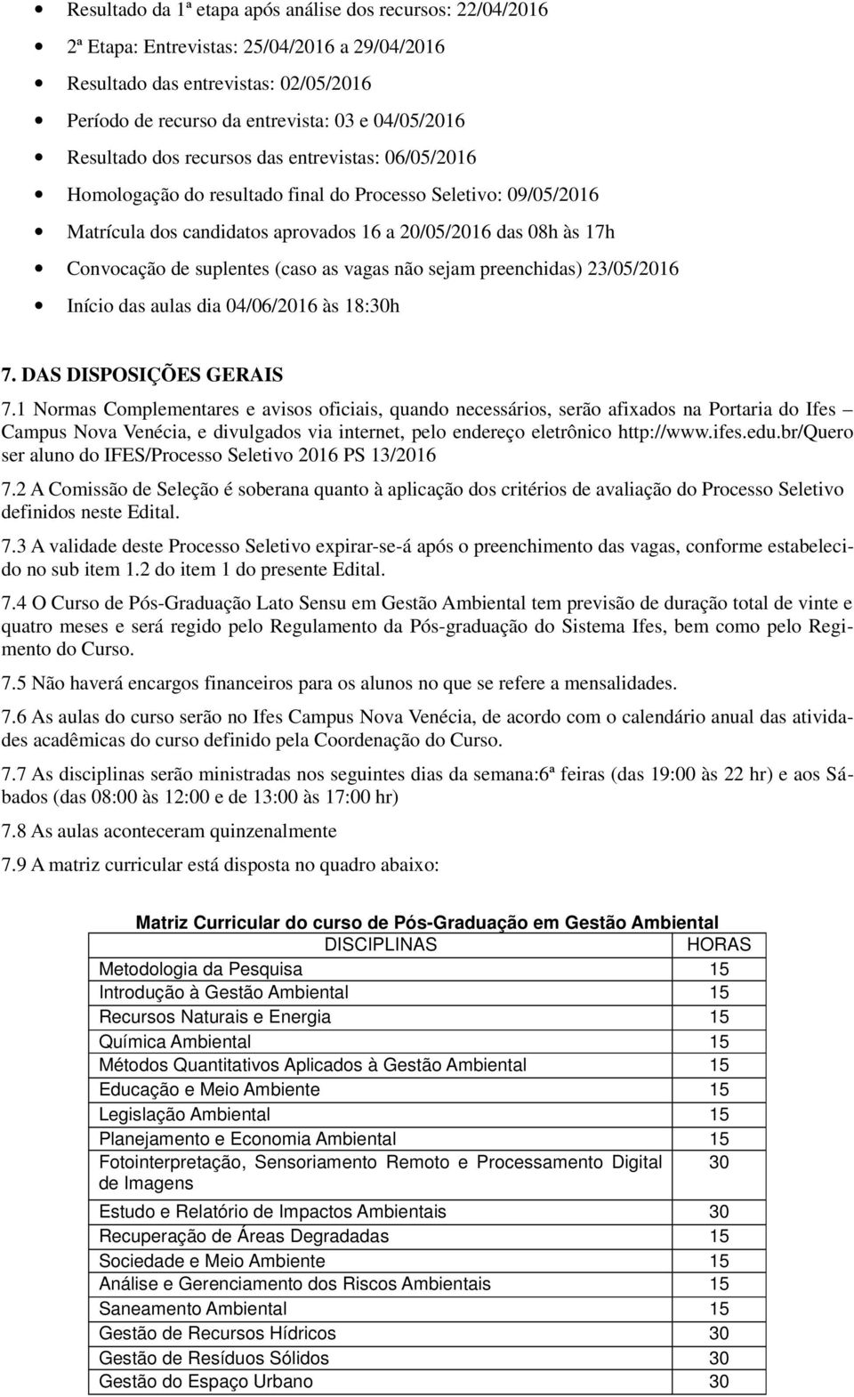 suplentes (caso as vagas não sejam preenchidas) 23/05/2016 Início das aulas dia 04/06/2016 às 18:30h 7. DAS DISPOSIÇÕES GERAIS 7.