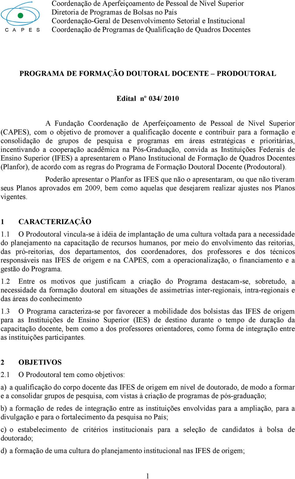 de promover a qualificação docente e contribuir para a formação e consolidação de grupos de pesquisa e programas em áreas estratégicas e prioritárias, incentivando a cooperação acadêmica na