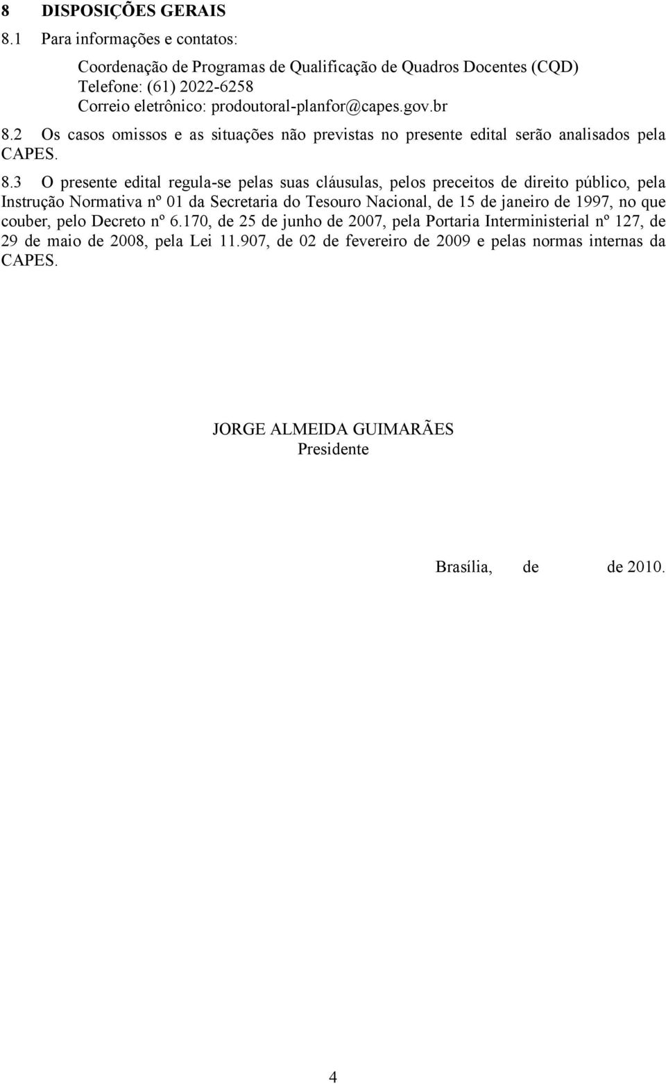 2 Os casos omissos e as situações não previstas no presente edital serão analisados pela CAPES. 8.