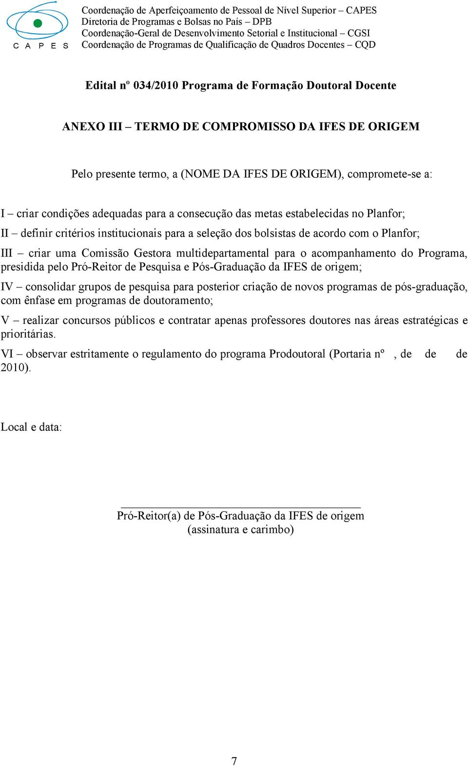 ORIGEM), compromete-se a: I criar condições adequadas para a consecução das metas estabelecidas no Planfor; II definir critérios institucionais para a seleção dos bolsistas de acordo com o Planfor;