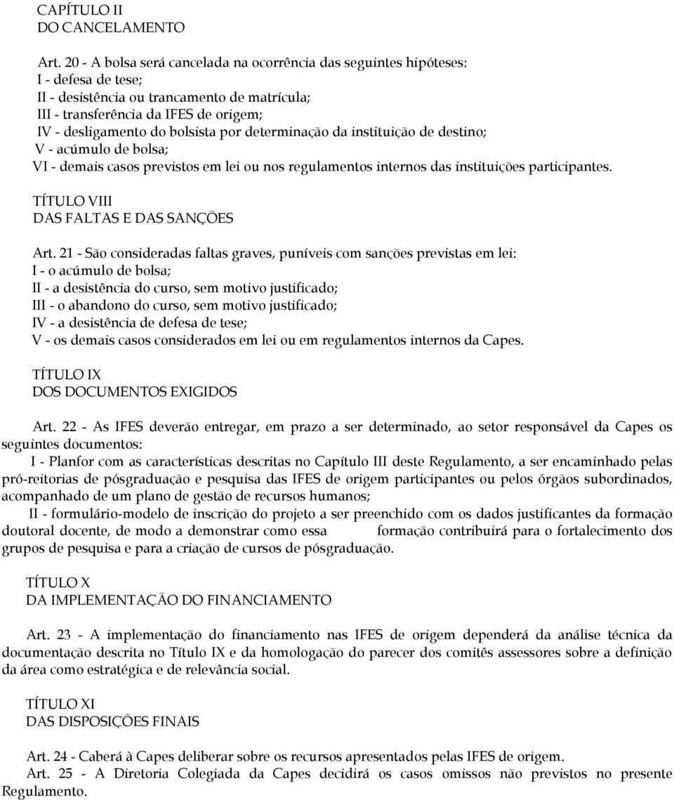 bolsista por determinação da instituição de destino; V - acúmulo de bolsa; VI - demais casos previstos em lei ou nos regulamentos internos das instituições participantes.