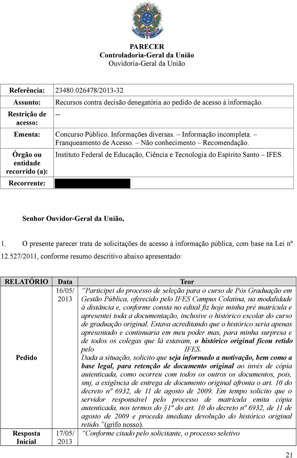 Órgão ou entidade recorrido (a): Recorrente: Instituto Federal de Educação, Ciência e Tecnologia do Espírito Santo IFES. Senhor Ouvidor-Geral da União, 1.