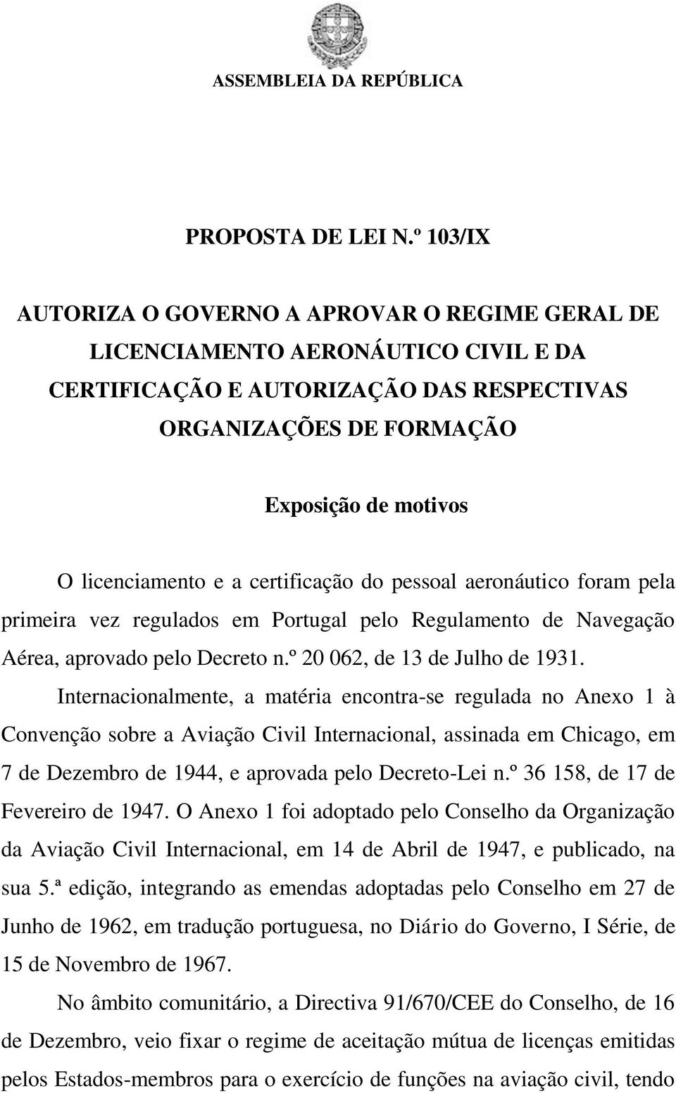 a certificação do pessoal aeronáutico foram pela primeira vez regulados em Portugal pelo Regulamento de Navegação Aérea, aprovado pelo Decreto n.º 20 062, de 13 de Julho de 1931.