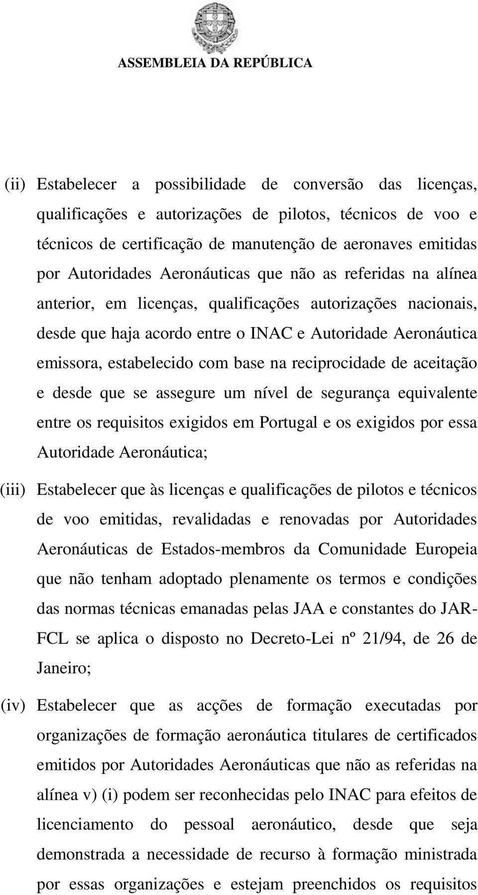 reciprocidade de aceitação e desde que se assegure um nível de segurança equivalente entre os requisitos exigidos em Portugal e os exigidos por essa Autoridade Aeronáutica; (iii) Estabelecer que às