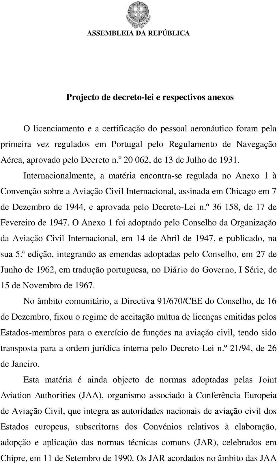 Internacionalmente, a matéria encontra-se regulada no Anexo 1 à Convenção sobre a Aviação Civil Internacional, assinada em Chicago em 7 de Dezembro de 1944, e aprovada pelo Decreto-Lei n.