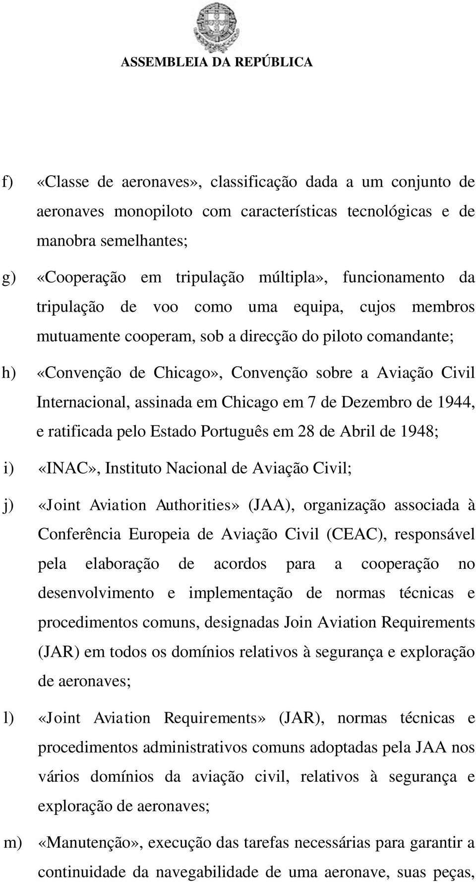 Chicago em 7 de Dezembro de 1944, e ratificada pelo Estado Português em 28 de Abril de 1948; i) «INAC», Instituto Nacional de Aviação Civil; j) «Joint Aviation Authorities» (JAA), organização