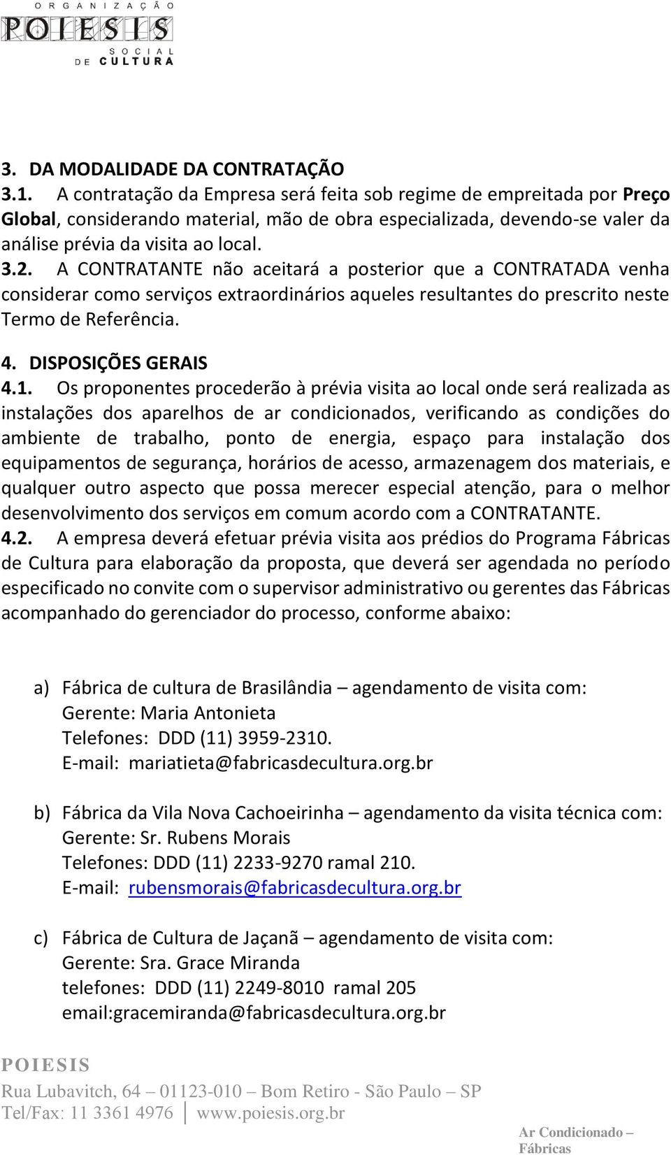 A CONTRATANTE não aceitará a posterior que a CONTRATADA venha considerar como serviços extraordinários aqueles resultantes do prescrito neste Termo de Referência. 4. DISPOSIÇÕES GERAIS 4.1.