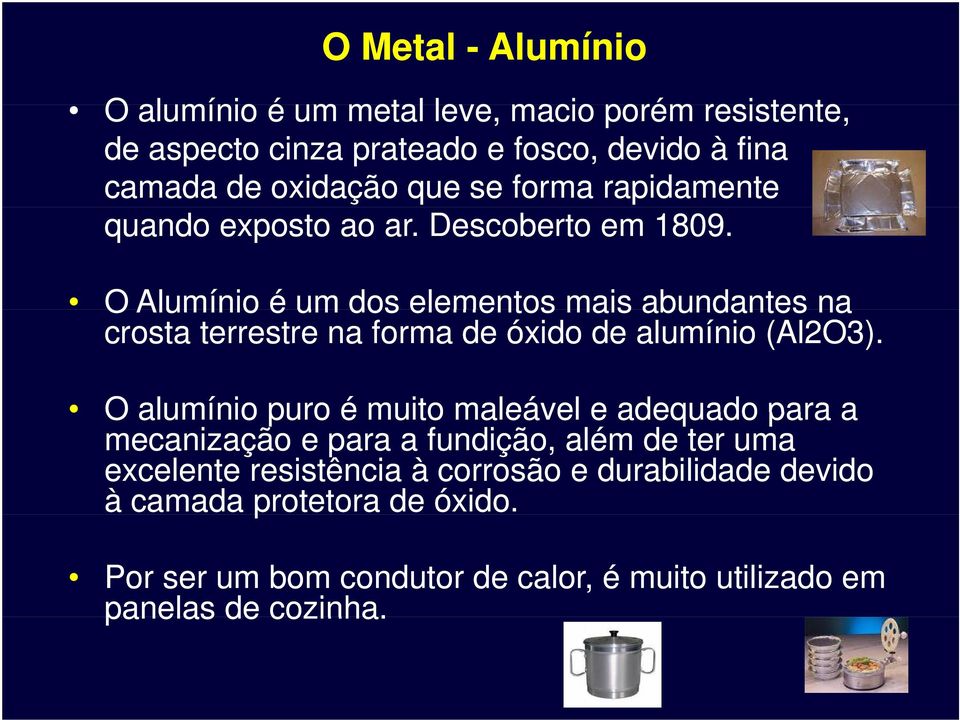 O Alumínio é um dos elementos mais abundantes na crosta terrestre na forma de óxido de alumínio (Al2O3).