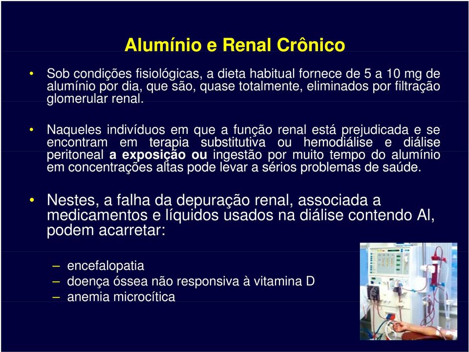 Naqueles indivíduos em que a função renal está prejudicada e se encontram em terapia substitutiva ou hemodiálise e diálise peritoneal a exposição