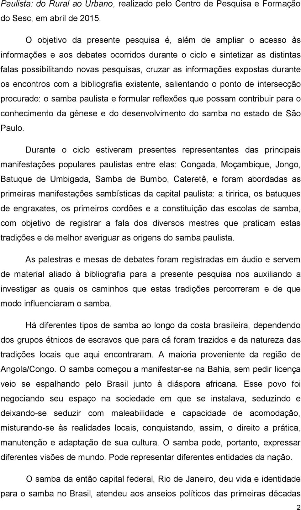 informações expostas durante os encontros com a bibliografia existente, salientando o ponto de intersecção procurado: o samba paulista e formular reflexões que possam contribuir para o conhecimento