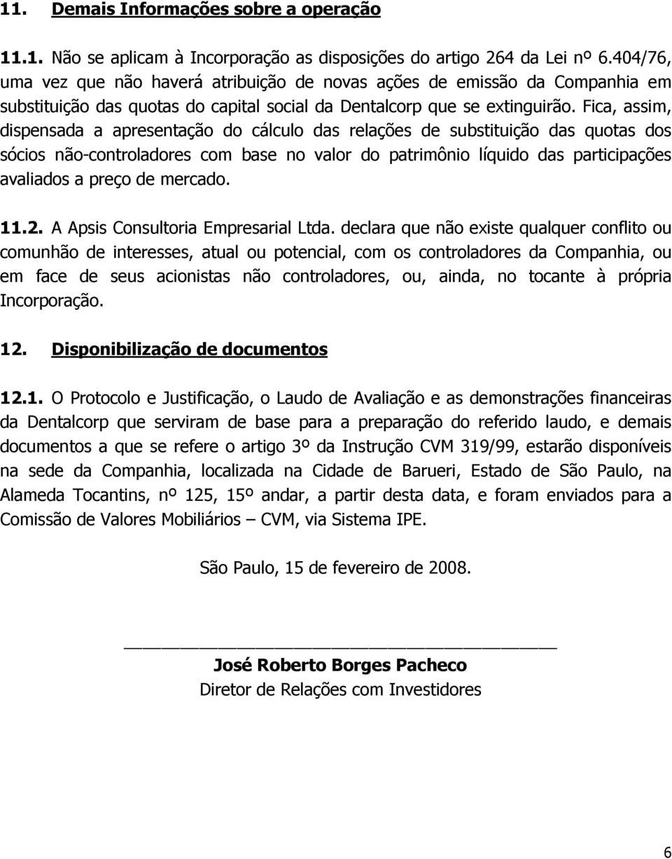 Fica, assim, dispensada a apresentação do cálculo das relações de substituição das quotas dos sócios não-controladores com base no valor do patrimônio líquido das participações avaliados a preço de