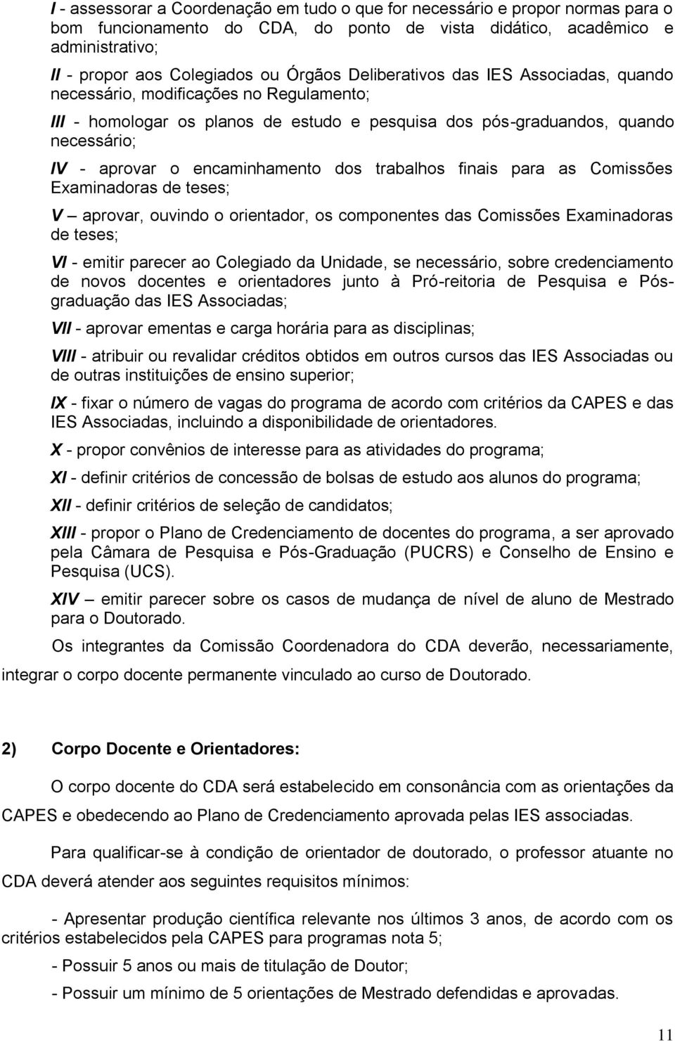 dos trabalhos finais para as Comissões Examinadoras de teses; V aprovar, ouvindo o orientador, os componentes das Comissões Examinadoras de teses; VI - emitir parecer ao Colegiado da Unidade, se