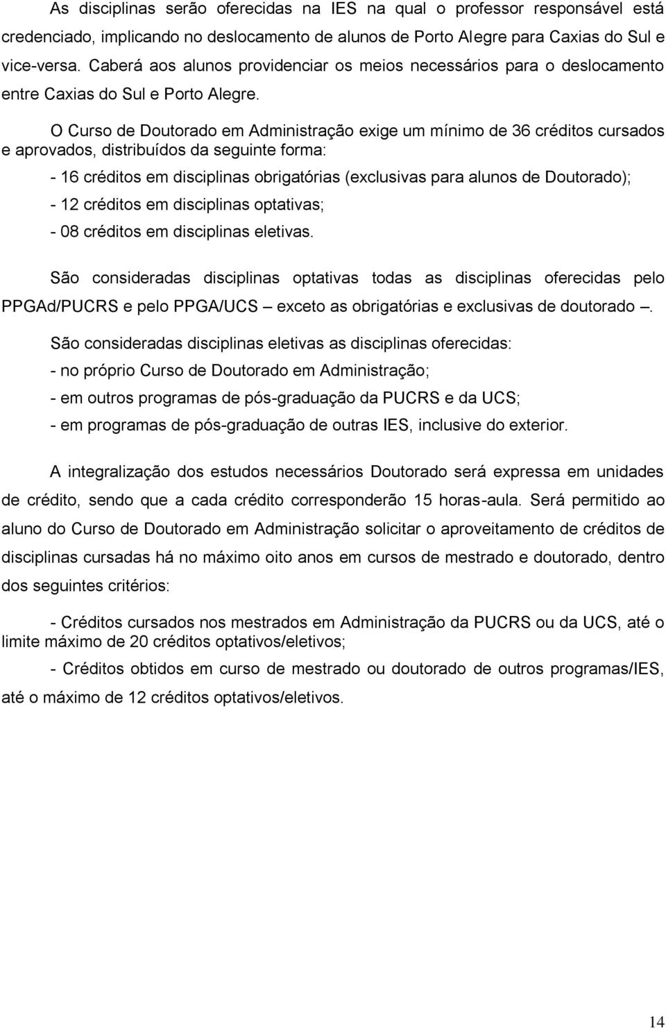 O Curso de Doutorado em Administração exige um mínimo de 36 créditos cursados e aprovados, distribuídos da seguinte forma: - 16 créditos em disciplinas obrigatórias (exclusivas para alunos de