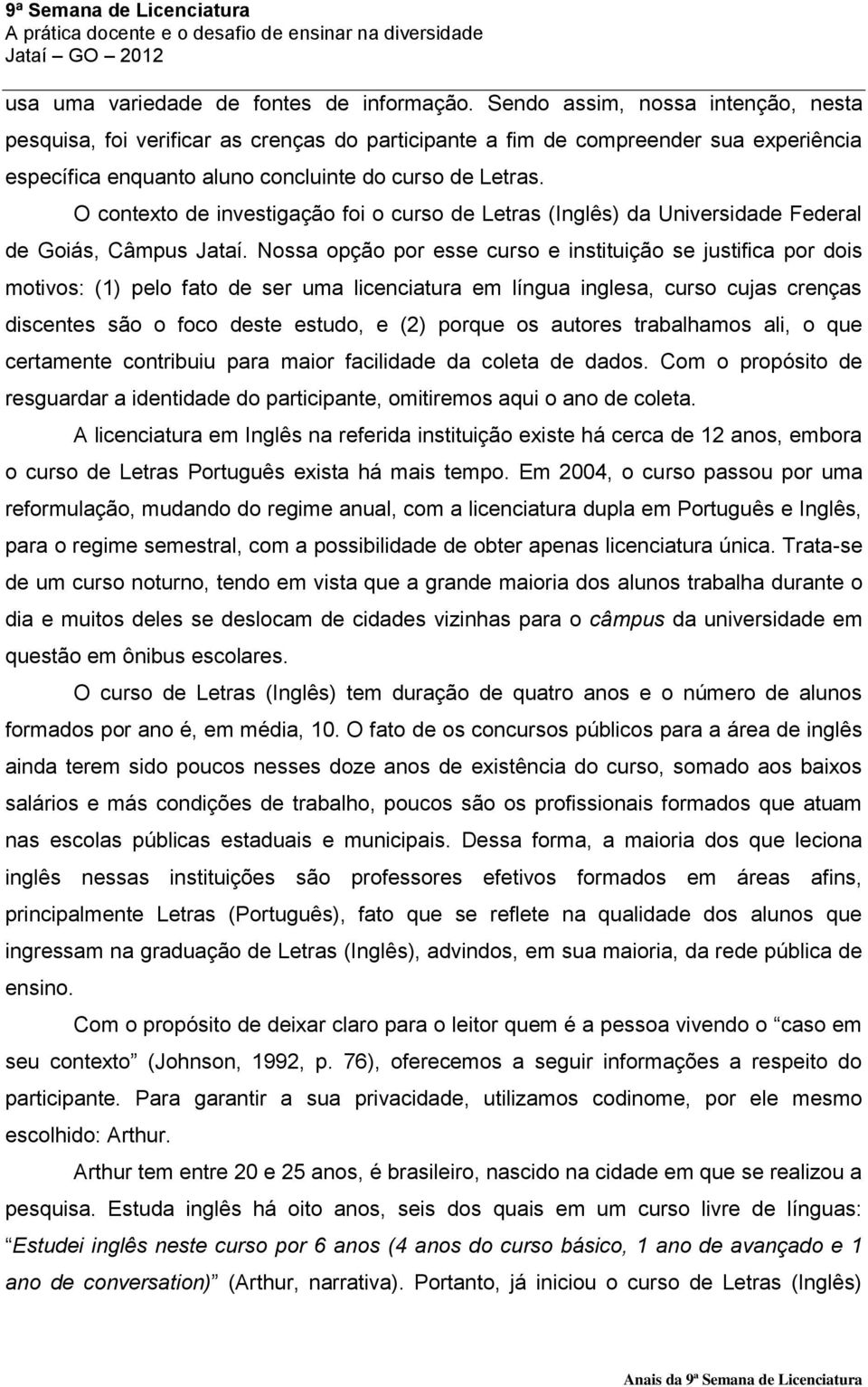 O contexto de investigação foi o curso de Letras (Inglês) da Universidade Federal de Goiás, Câmpus Jataí.
