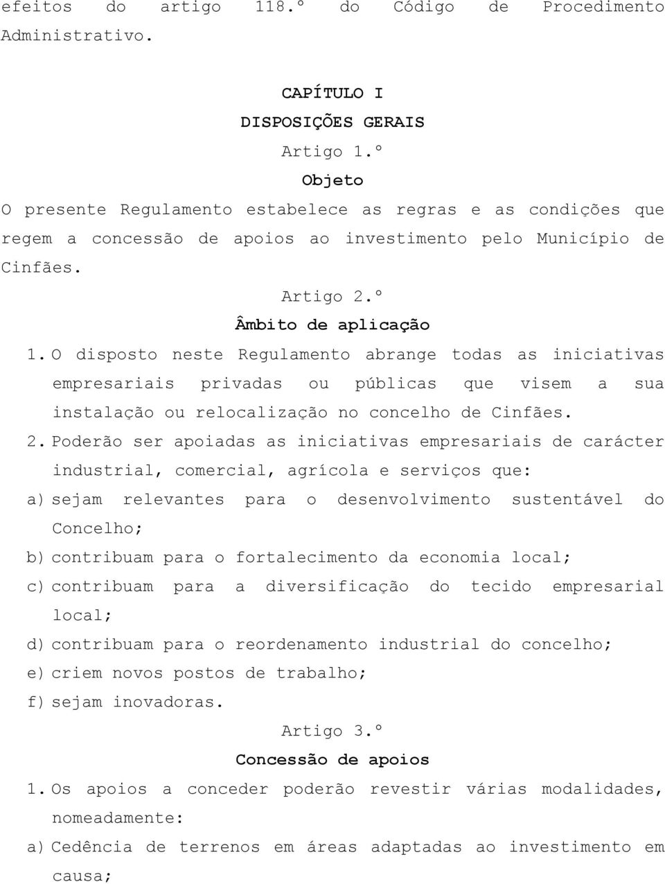 O disposto neste Regulamento abrange todas as iniciativas empresariais privadas ou públicas que visem a sua instalação ou relocalização no concelho de Cinfães. 2.