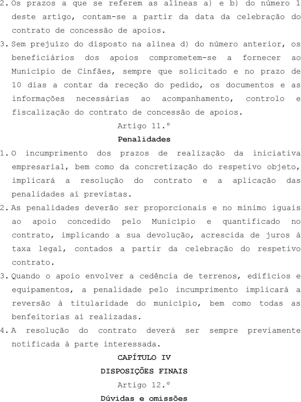 receção do pedido, os documentos e as informações necessárias ao acompanhamento, controlo e fiscalização do contrato de concessão de apoios. Artigo 11.º Penalidades 1.