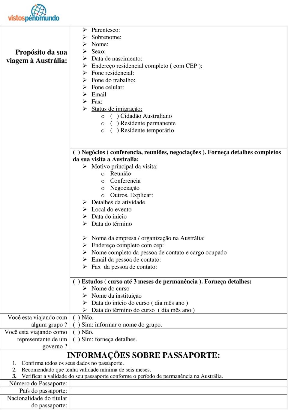 ( ) Negócios ( conferencia, reuniões, negociações ). Forneça detalhes completos da sua visita a Australia: Motivo principal da visita: o Reunião o Conferencia o Negociação o Outros.