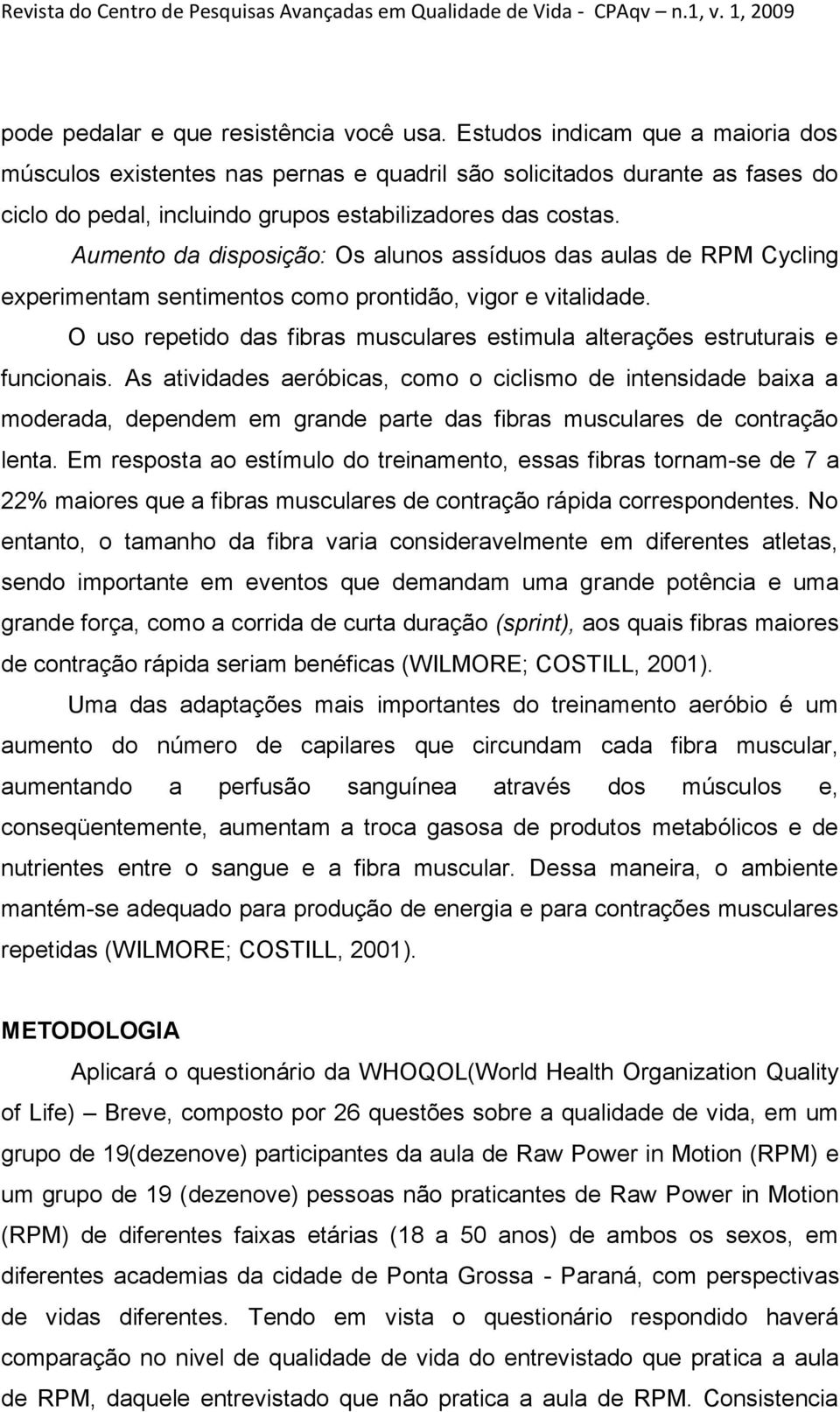 Aumento da disposição: Os alunos assíduos das aulas de RPM Cycling experimentam sentimentos como prontidão, vigor e vitalidade.