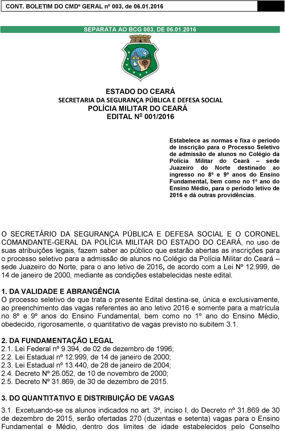 admissão de alunos no Colégio da Polícia Militar do Ceará sede Juazeiro do Norte destinado ao ingresso no 8º e 9º anos do Ensino Fundamental, bem como no 1º ano do Ensino Médio, para o período letivo