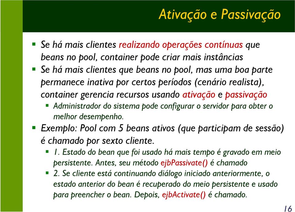 Exemplo: Pool com 5 beans ativos (que participam de sessão) é chamado por sexto cliente. 1. Estado do bean que foi usado há mais tempo é gravado em meio persistente.