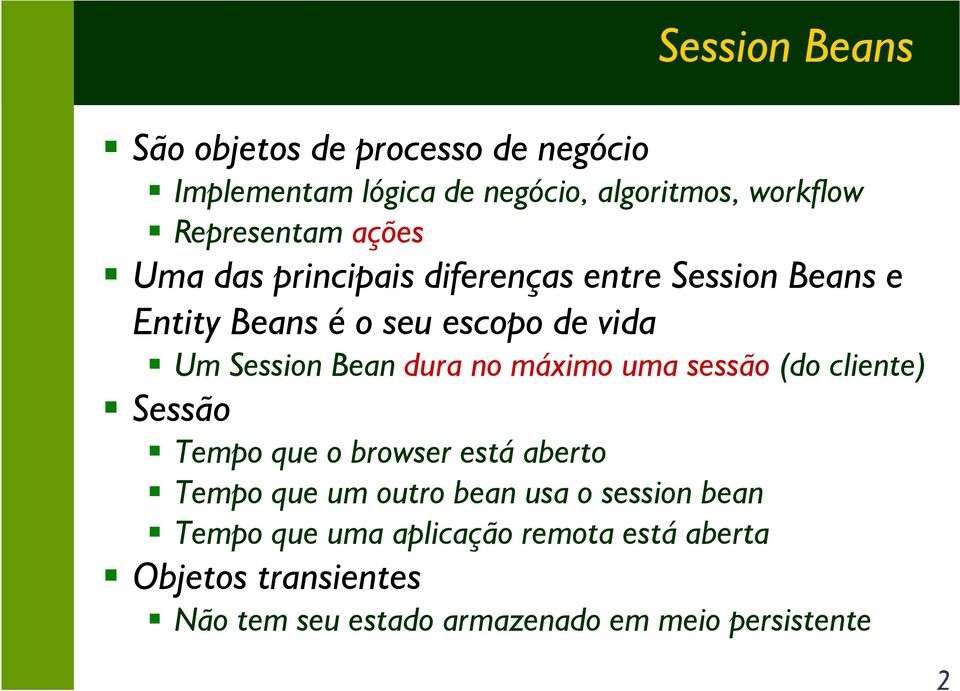 no máximo uma sessão (do cliente) Sessão Tempo que o browser está aberto Tempo que um outro bean usa o session