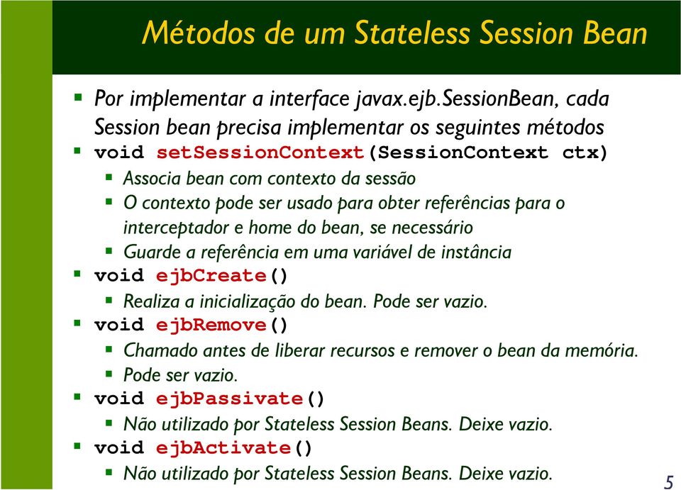 usado para obter referências para o interceptador e home do bean, se necessário Guarde a referência em uma variável de instância void ejbcreate() Realiza a inicialização do