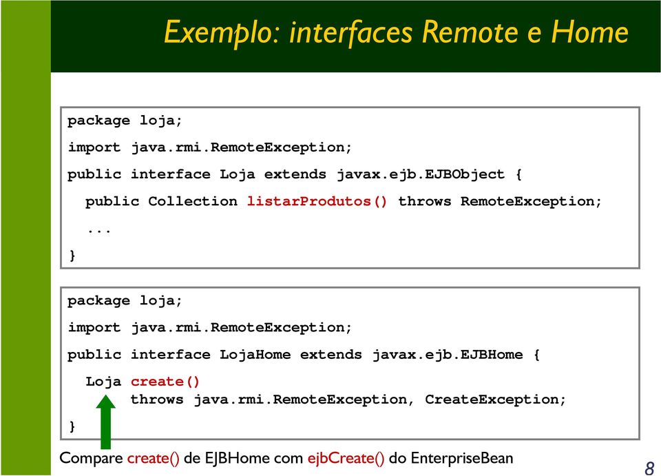 ejbobject { public Collection listarprodutos() throws RemoteException;... package loja; import java.rmi.