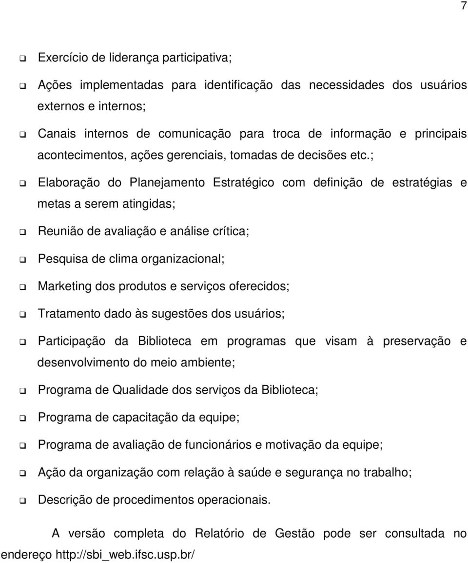 ; Elaboração do Planejamento Estratégico com definição de estratégias e metas a serem atingidas; Reunião de avaliação e análise crítica; Pesquisa de clima organizacional; Marketing dos produtos e