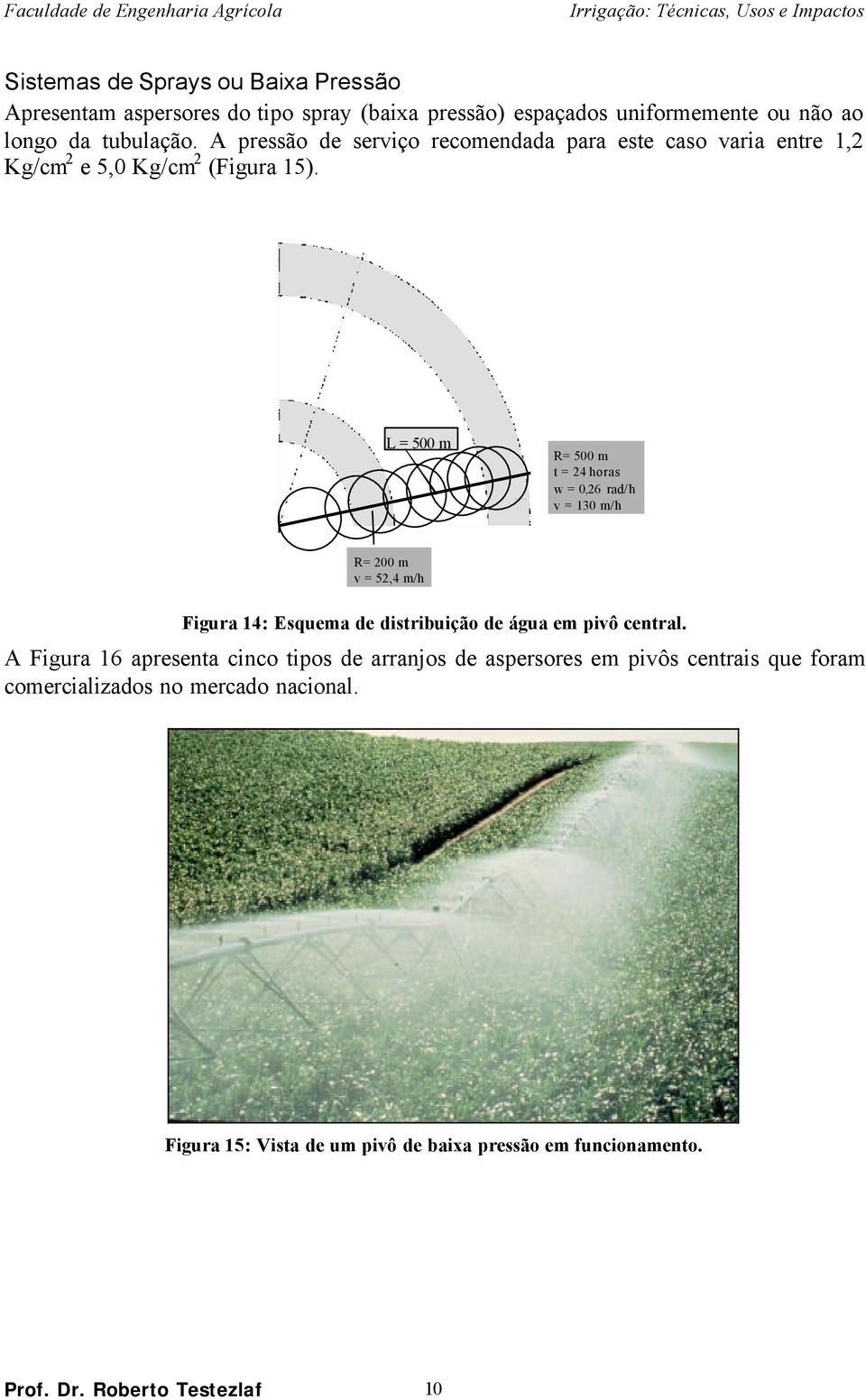 L = 500 m R= 500 m t = 24 horas w = 0,26 rad/h v = 130 m/h R= 200 m v = 52,4 m/h Figura 14: Esquema de distribuição de água em pivô central.