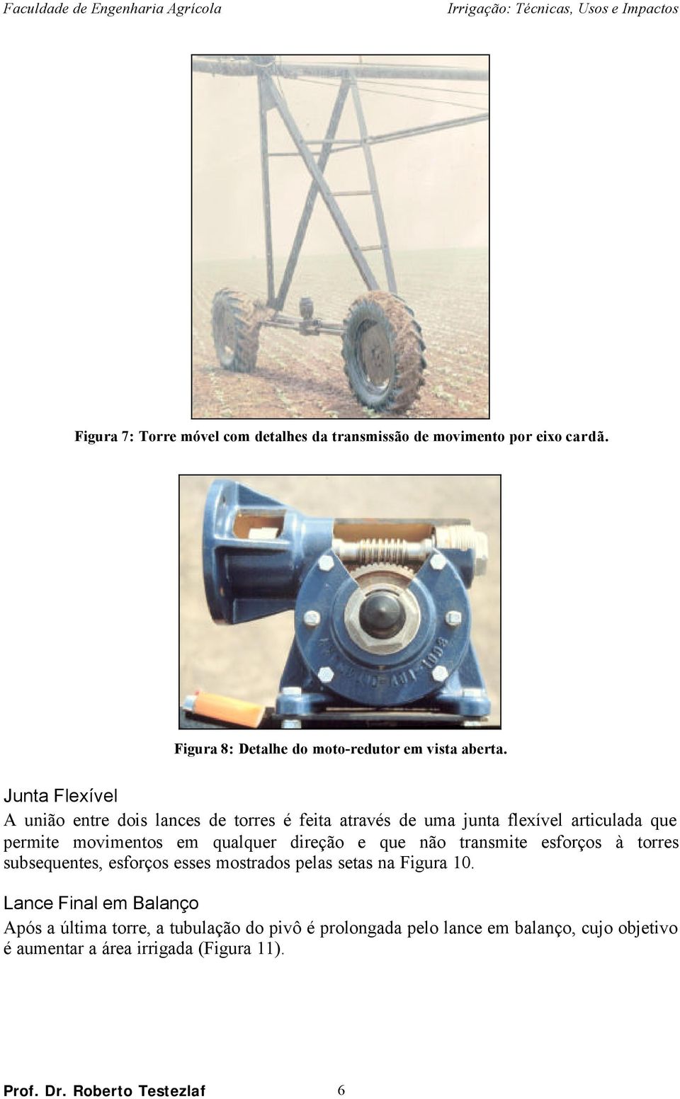 direção e que não transmite esforços à torres subsequentes, esforços esses mostrados pelas setas na Figura 10.